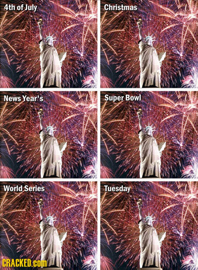 4th of July Christmas News Year's Super Bowl World Series Tuesday CRACKED.cOM