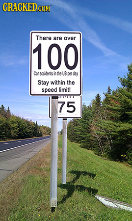 CRACKED COM There are over 100 Car acoidents in e US Der day Stay within the speed limit! 75