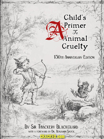 Child's A Primer To A'nimal Gruelty 150T ANNIVERSARY EDITION By SIR THACKERY BLACKGUARD WIIll 4 rOrWaBD BY De BINIAMIN SAK CRACKED.COM