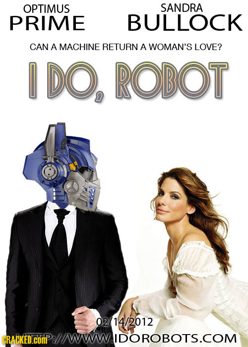OPTIMUS SANDRA PRIME BULLOCK CAN A MACHINE RETURN A WOMAN'S LOVE? I DO, ROBOT 02/14/2012 CRACKED.cOM P:IMWWIDOROBOTS.COM