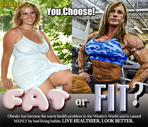 You Choose! (ove2 FIT Orr Obesity has become the worst health problem in the Western World and is caused MAINLY by bad living habits. LIVE HEALTHIER.