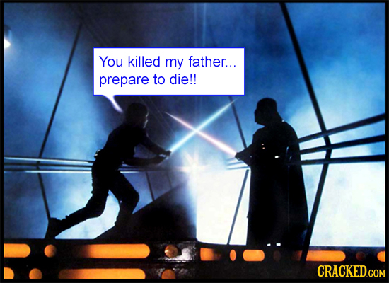 You killed my father... prepare to die!!