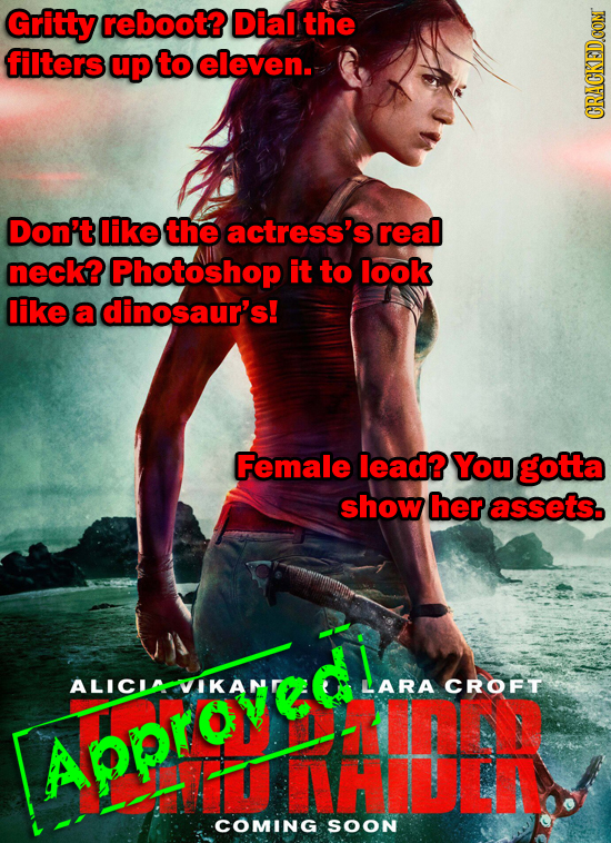 Gritty reboot? Dial the filters up to eleven. CRACKEDCON Don't like the actress's real neck? Photoshop it to look like a dinosaur's! Female lead? You