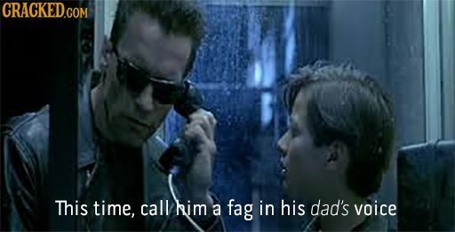 CRACKED.COM This time, call him a fag in his dad's voice