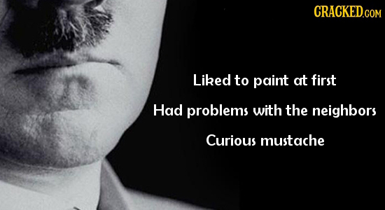 CRACKED.COM Liked to paint at first Had problems with the neighbors Curious mustache
