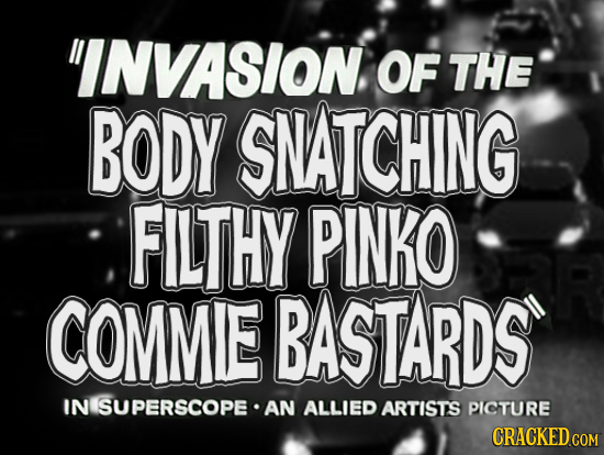 INVASION OF THE BODY SNATCHING FILTHY PINKO COMME BASTARDS IN SUPERSCOPE AN ALLIED ARTISTS PICTURE CRACKED COM
