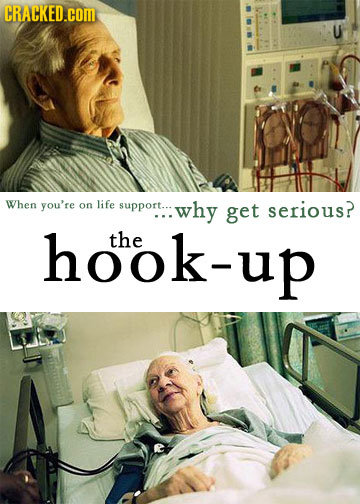 CRACKED.cOM When you're on life support... why get serious? hohok- hook-up the