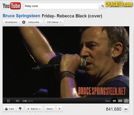 You Tube CRACKEDG COM friday cover Bruce Springsteen Friday- Rebecca Black (cover) direwby1xo Subscribe 49 videos BRUCESPRINGSTEEN.NET 11 256/613 3600