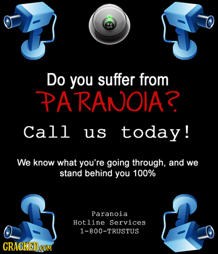 Do you suffer from PARANOIAR Call us today! We know what you're going through, and we stand behind you 100% Paranoia Hotline Services 1-800-TRUSTUS CR