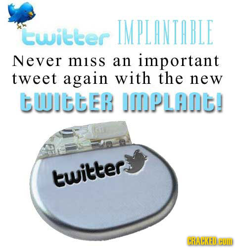IMPLANTABLE twilleer Never miss an important tweet again with the new CWITTER IMDPLAt! twitter CRACKED.COM 