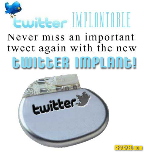 IMPLANTABLE twilleer Never miss an important tweet again with the new CWITTER IMDPLAt! twitter CRACKED.COM