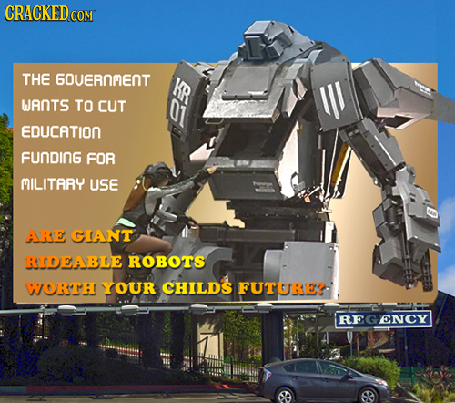 CRACKEDCO COM THE 60UERNMENT 6R WANTS TO CUT EDUCATION FunDInG FOR MILITARY USE ARE GIANT ROTABLE ROBOTS WORTTH YOUR CHILDS FUTURE? RE ENCY N