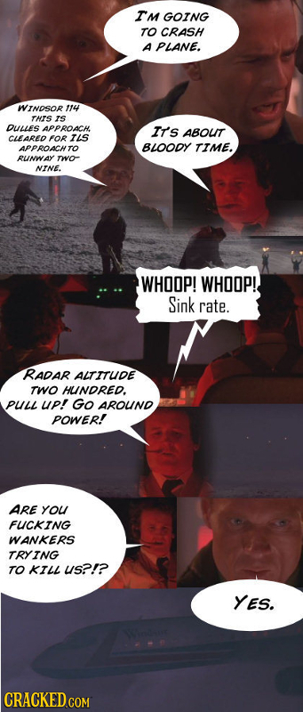 Tm GOING TO CRASH A PLANE. WINDSOR 114 THTS IS DULLES APPROACH ITS ABOUT CLEARED FOR ILS APPROACHTO BLOOOY TIME. RUNWAY mo NINE. WHOOP! WHOOP! Sink ra