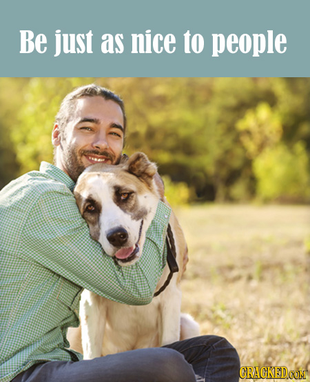 Be just as nice to people 