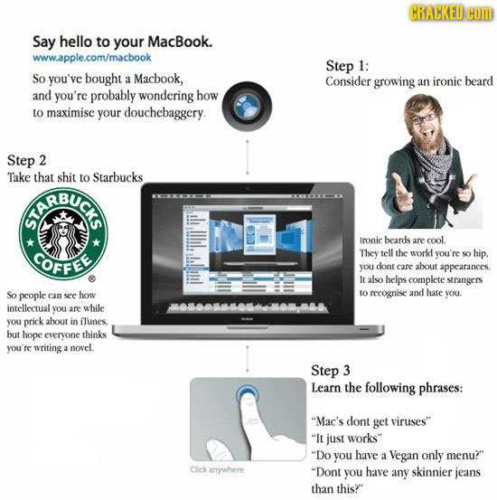 CRACKED.H Say hello to your MacBook. www.apple.com/macbook Step 1: So you've bought a Macbook, Consider growing an ironic beard and you're probably wo