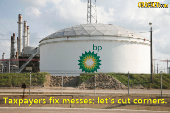 ORACKED.OON bp Taxpayers fix messes; let's cut corners.
