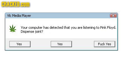 CRACKED COM Vle Media Player Your computer has detected that you listening to Pink Floyd. are Dispense joint? Yes Yes Fuck Yes