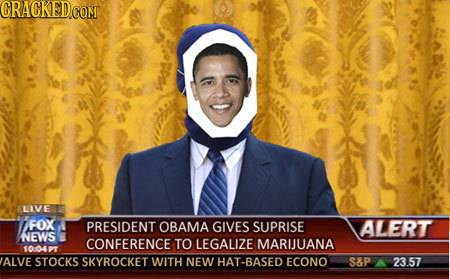 CRAGKED CONT LIVE FOX PRESIDENT OBAMA GIVES SUPRISE ALERT NEWS CONFERENCE TO LEGALIZE MARUUANA 1004 ALVE STOCKS SKYROCKET WITH NEW HAT-BASED ECONO S&P
