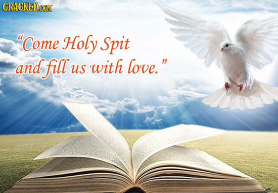 CRACKEDOO CONT come Holy Spit and fill with love. us