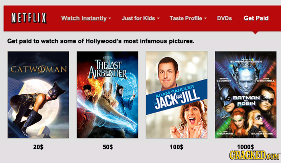 NETFLIX Watch Instantly- Just for Kids Taste Profile DVDS Get Paid Get paid to watch some of Hollywood's most infamous pictures. THELAST SCATNAN CATWO