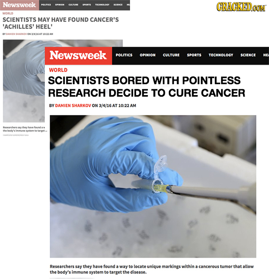 Newsweek GRACKEDCOM w0LD SCIENTISTS MAY HAVE FOUND CANCER'S 'ACHILLES' HEEL' Newsweek POLITICS OPINION CULTURE SPORTS TECHNOLOGY SCIENCE HE WORLD SCIE