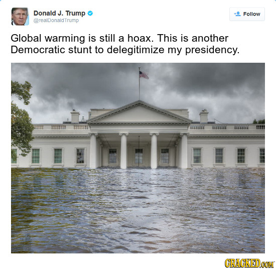 Donald J. Trump Follow @realDonaldTrump Global warming is still a hoax. This is another Democratic stunt to delegitimize my presidency. BESRE TESEE LL