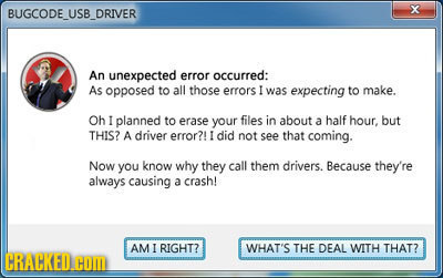 xX BUGCODE USB DRIVER An unexpected error occurred: As opposed to all those errors I was expecting to make. Oh I planned to erase your files in about