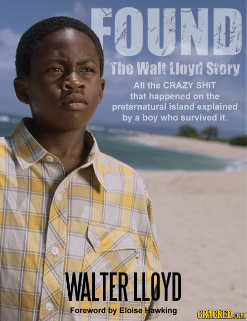 FOUND The Walt LLoyD Story Al! the CRAZY SHIT that happened on the preternatural island explained by a boy who survived it. WALTER LLOYD Foreword by E