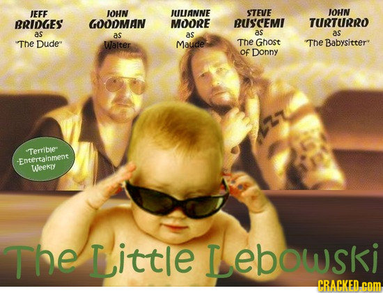 JEFF JOHN JUUaNNE STEVE JOHN BRIDGES GOODMAN MOORE BUS'CEMI TURTURRO as as as as as The Dude Walter Maude The Ghost The Babysitter Of Donny Terrib