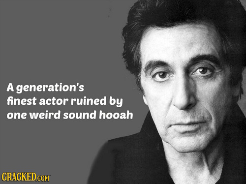 A generation's finest actor ruined by one weird sound hooah CRACKED CON COM