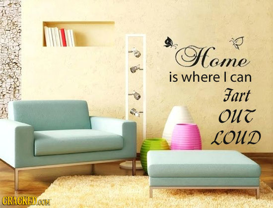 Home is where I can Fart OUT LOUD CRACKEDOON