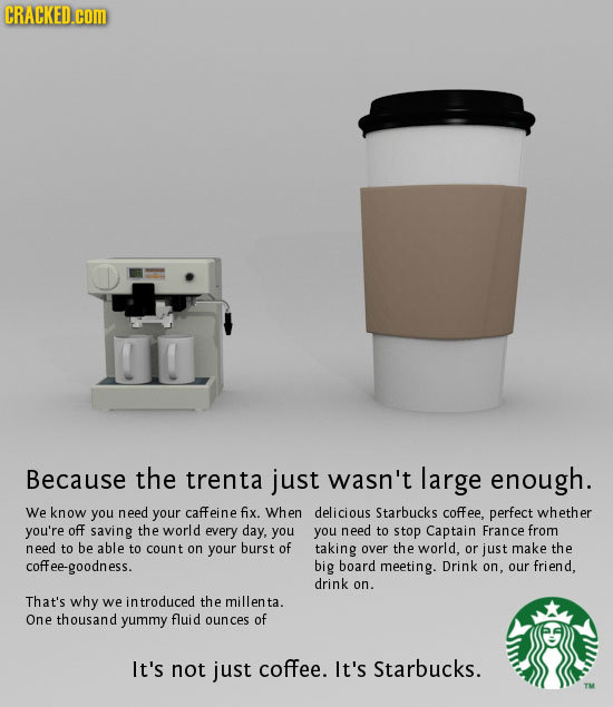 CRACKED.CO Because the trenta just wasn't large enough. We know you need your caffeine fIX. when delicious Starbucks coffee, perfect whether you're of
