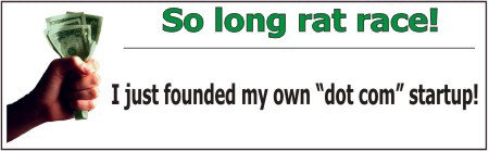 So long rat race! I just founded my own dot com startup!