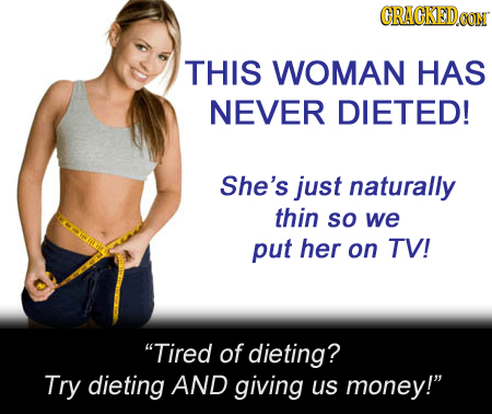 CRACKEDOON THIS WOMAN HAS NEVER DIETED! She's just naturally thin so we put her on TV! Tired of dieting? Try dieting AND giving us money! 