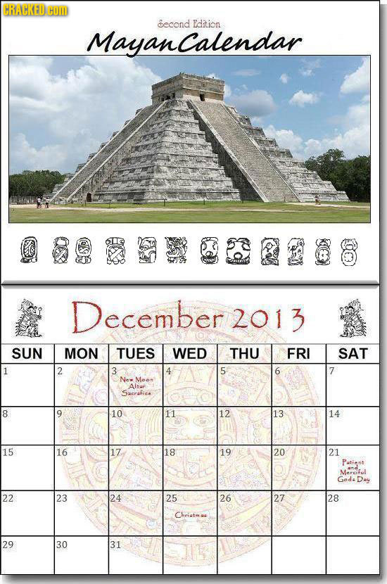 CRACKED COM Second Edition MayanCalendar 92508 December 2013 SUN MON TUES WED THU FRI SAT 1 2 3 5 6 7 Ne Moos Alrar Sacrafice 8 9 10 11 12 13 14 15 16