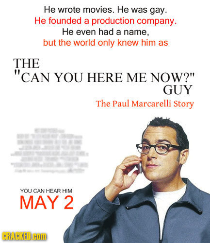 He wrote movies. He was gay. He founded a production company. He even had a name, but the world only knew him as THE CAN YOU HERE ME NOW? GUY The Pa