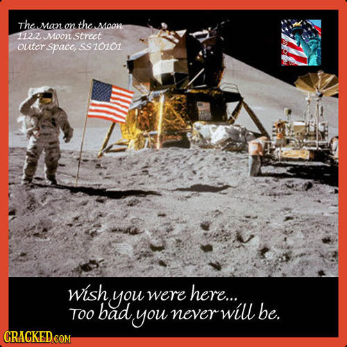 The Man on the Moon 112.2Moonstreet outer. Space, SS 10101 wish you here... were Too bad you never will be. CRACKED COM 