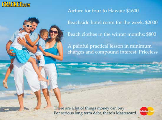 CRACKEDcO CON Airfare for four to Hawaii: $1600 Beachside hotel room for the week: $2000 Beach clothes in the winter months: $800 A painful practical 