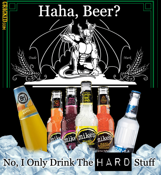 Haha, Beer? Trade Mark n B:l ASPn COUT OPED STUO mikes mikie mike nike's BAB aDE BARD No, I Only Drink The HARD Stuff 