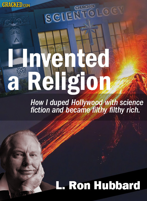 CHURCHHOF SCIENTOLOGY A I Invented a Religion How I duped Hollywood with science fiction and became filthy filthy rich. L. Ron Hubbard 