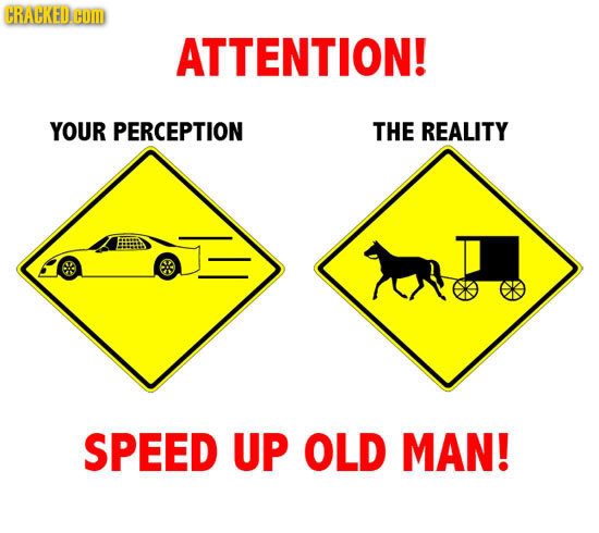 CRACKED COM ATTENTION! YOUR PERCEPTION THE REALITY SPEED UP OLD MAN!