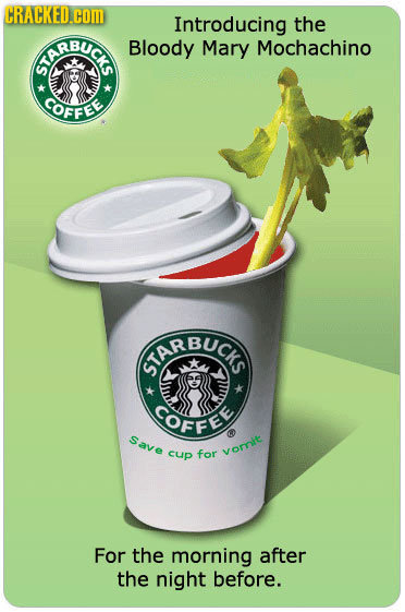 CRACKED.COM Introducing the IREUCT Bloody Mary Mochachino COFFEE SARBWUCK COFFE Save cup for vomtt For the morning after the night before.