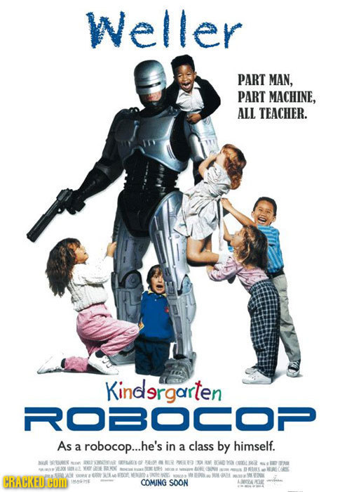 Weller PART MAN, PART MACHINE, ALL TEACHER. Kindsrgarten ROBOCOP As a robocop...l he's in a class by himself. AWA ERAMEK BRIN BR 29 1 IN ern YIN (0d K