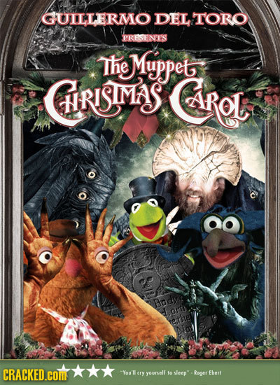 GUILLERMO DEL TORO PRESENT'S The Muppet CRISTMAS Cirot Body tethe CRACKED.COME You'f crY yourself 1o sleep Roger Ebert