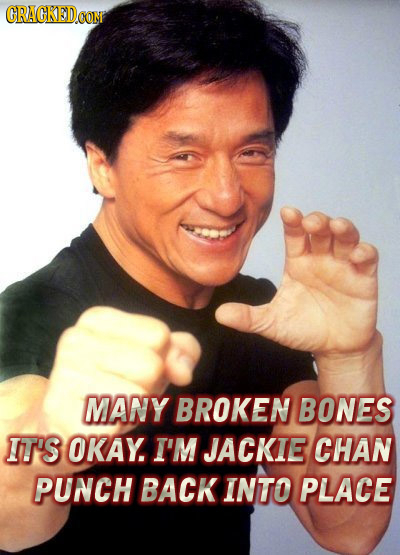 CRACKED.CON MANY BROKEN BONES IT'S OKAY. I'M JACKIE CHAN PUNCH BACK INTO PLACE