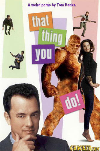 A weird porno by Tom Hanks. that thing you do! GRAGKEDCON