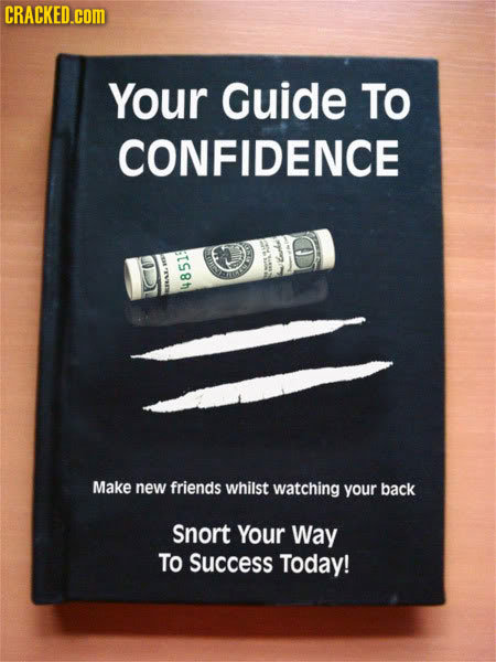 CRACKED.cOM Your Guide To CONFIDENCE Make new friends whilst watching your back Snort Your Way To Success Today!