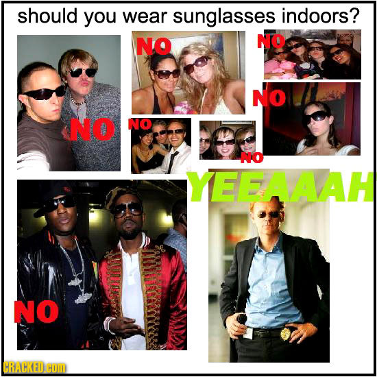 should you wear sunglasses indoors? NO NO NO NO NO No YEEAAAH NO CRACKED HOM
