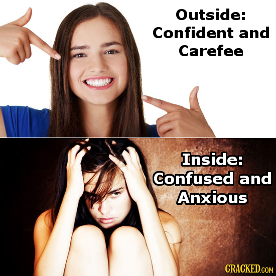 Outside: Confident and Carefee CM Inside: Confused and Anxious CRACKED.COM 