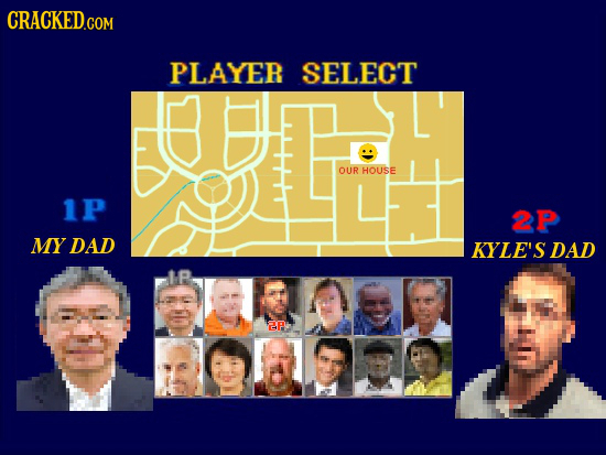 CRACKED.COM PLAYER SELECT OUR HOUSE 1P 2P MY DAD KYLE'S DAD IP EB 